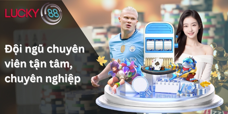 Đội ngũ chuyên viên tận tâm, chuyên nghiệp